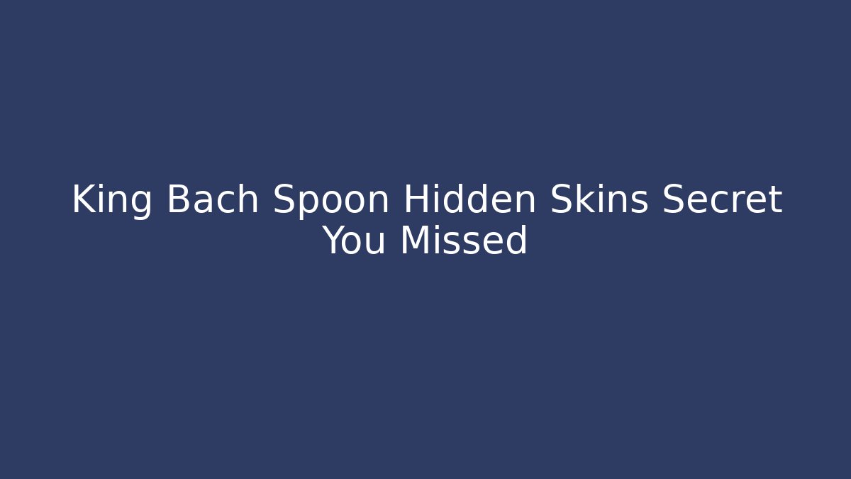 King Bach Spoon Hidden Skins Secret You Missed