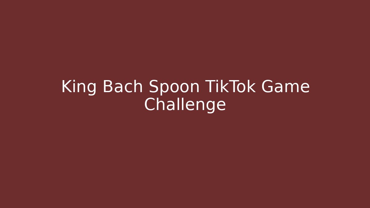 King Bach Spoon TikTok Game Challenge - Create More Assets