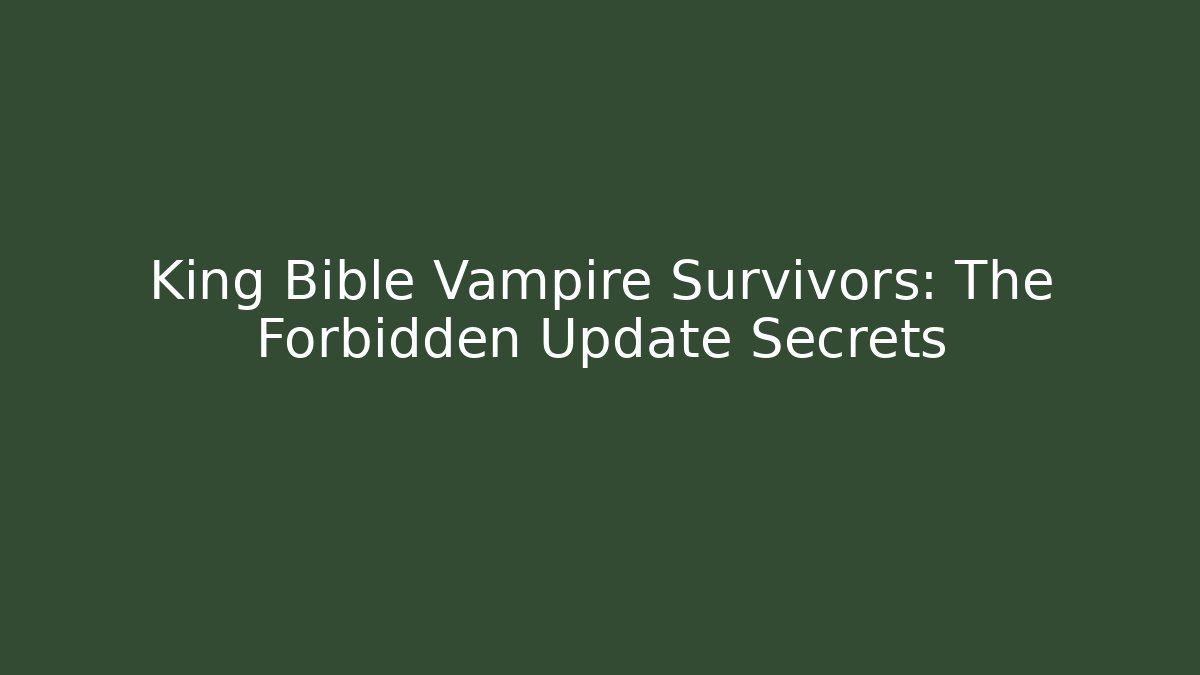 King Bible Vampire Survivors: The Forbidden Update Secrets - Create More Assets