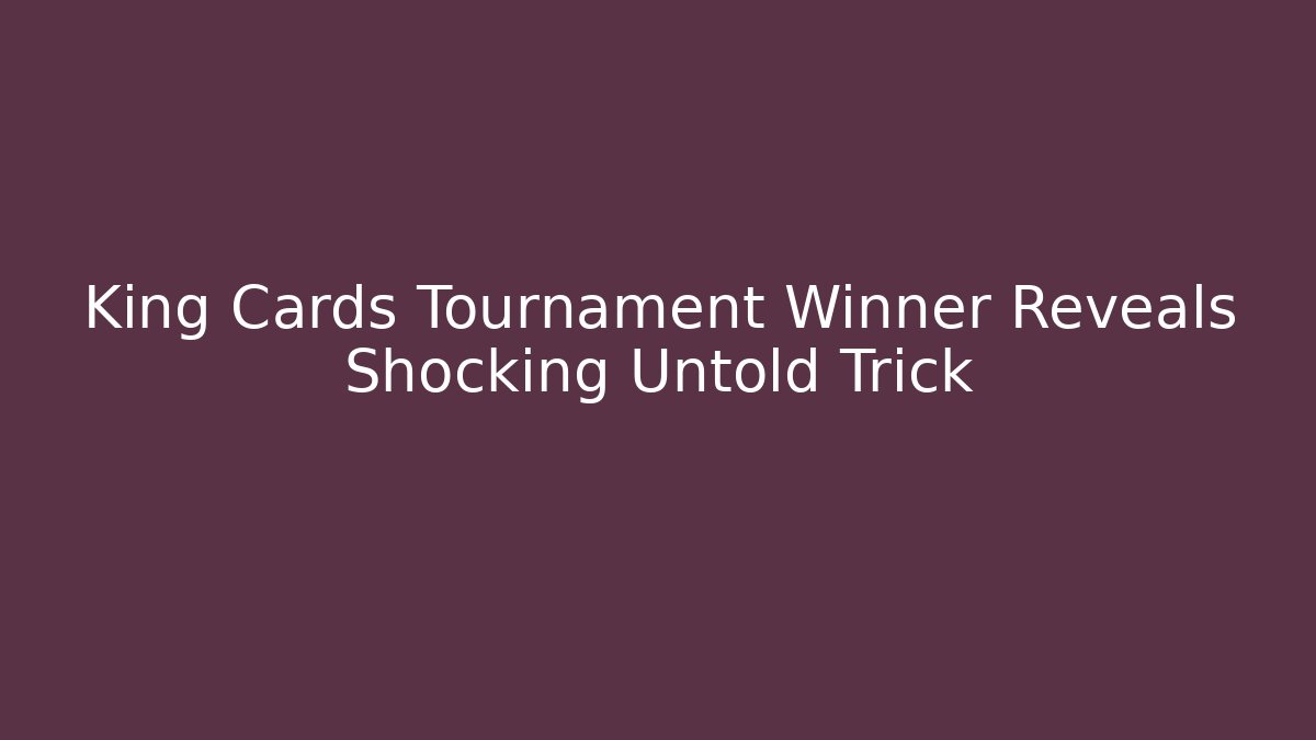 King Cards Tournament Winner Reveals Shocking Untold Trick