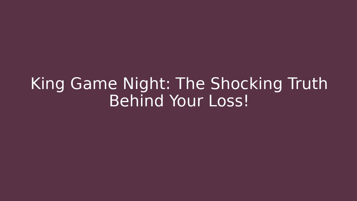 King Game Night: The Shocking Truth Behind Your Loss!