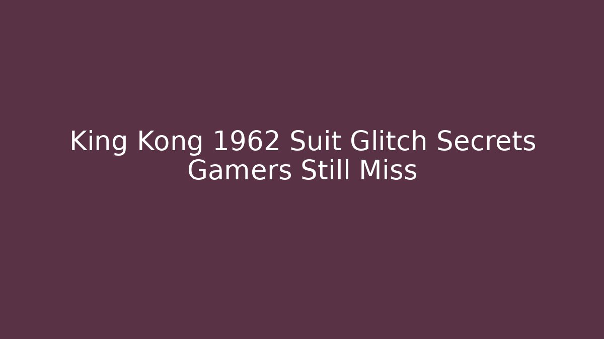 King Kong 1962 Suit Glitch Secrets Gamers Still Miss