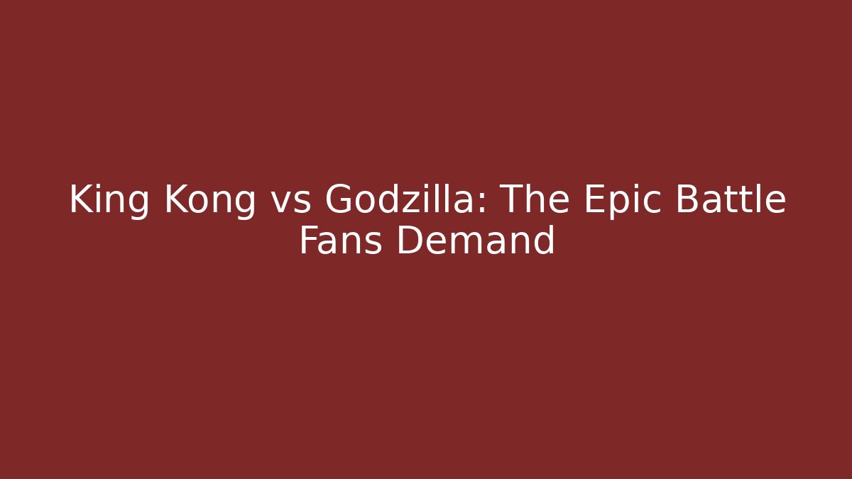 King Kong vs Godzilla: The Epic Battle Fans Demand