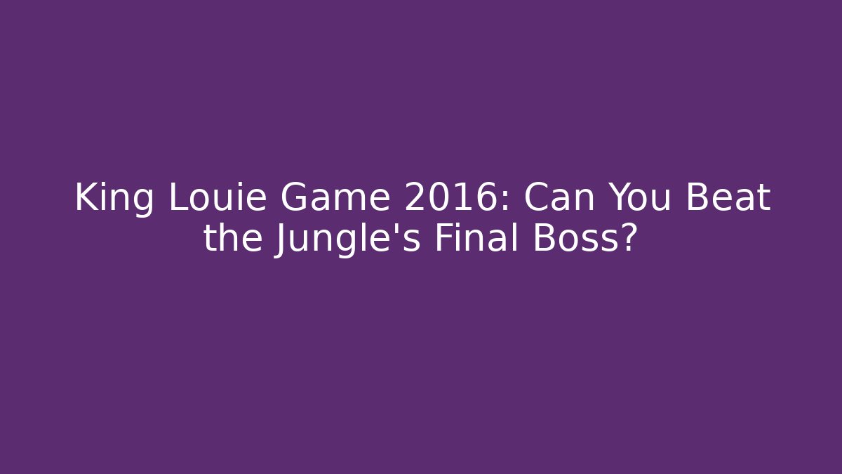 King Louie Game 2016: Can You Beat the Jungle's Final Boss?