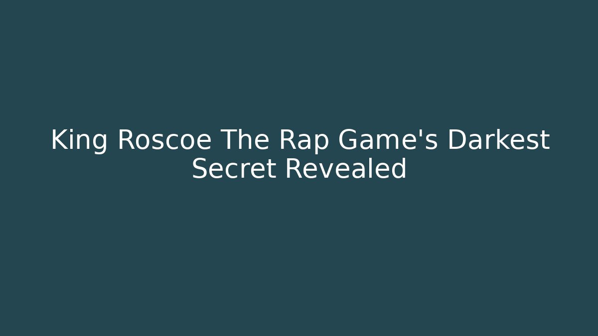King Roscoe The Rap Game’s Darkest Secret Revealed - Create More Assets