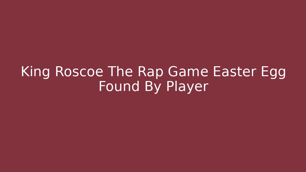 King Roscoe The Rap Game Easter Egg Found By Player - Create More Assets