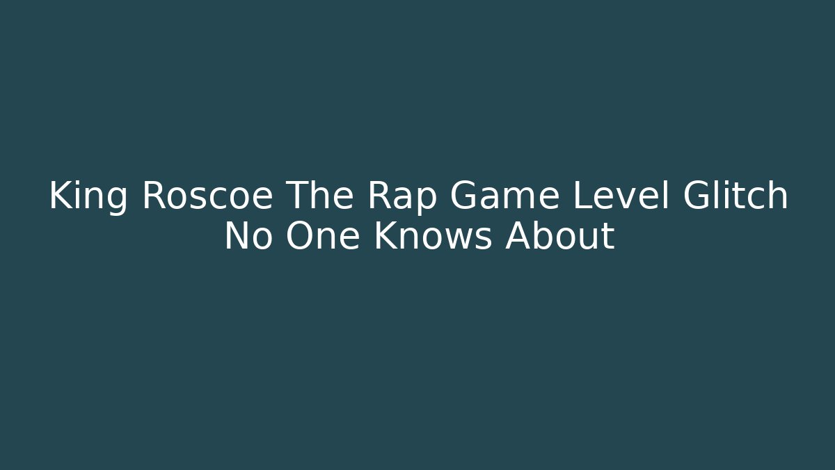 King Roscoe The Rap Game Level Glitch No One Knows About