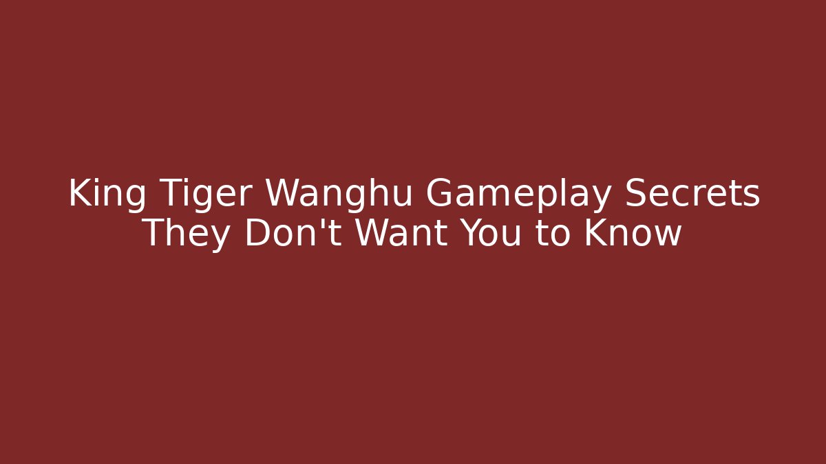 King Tiger Wanghu Gameplay Secrets They Don't Want You to Know