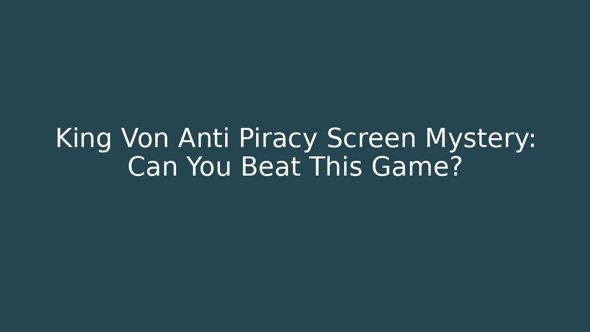 King Von Anti Piracy Screen Mystery: Can You Beat This Game?
