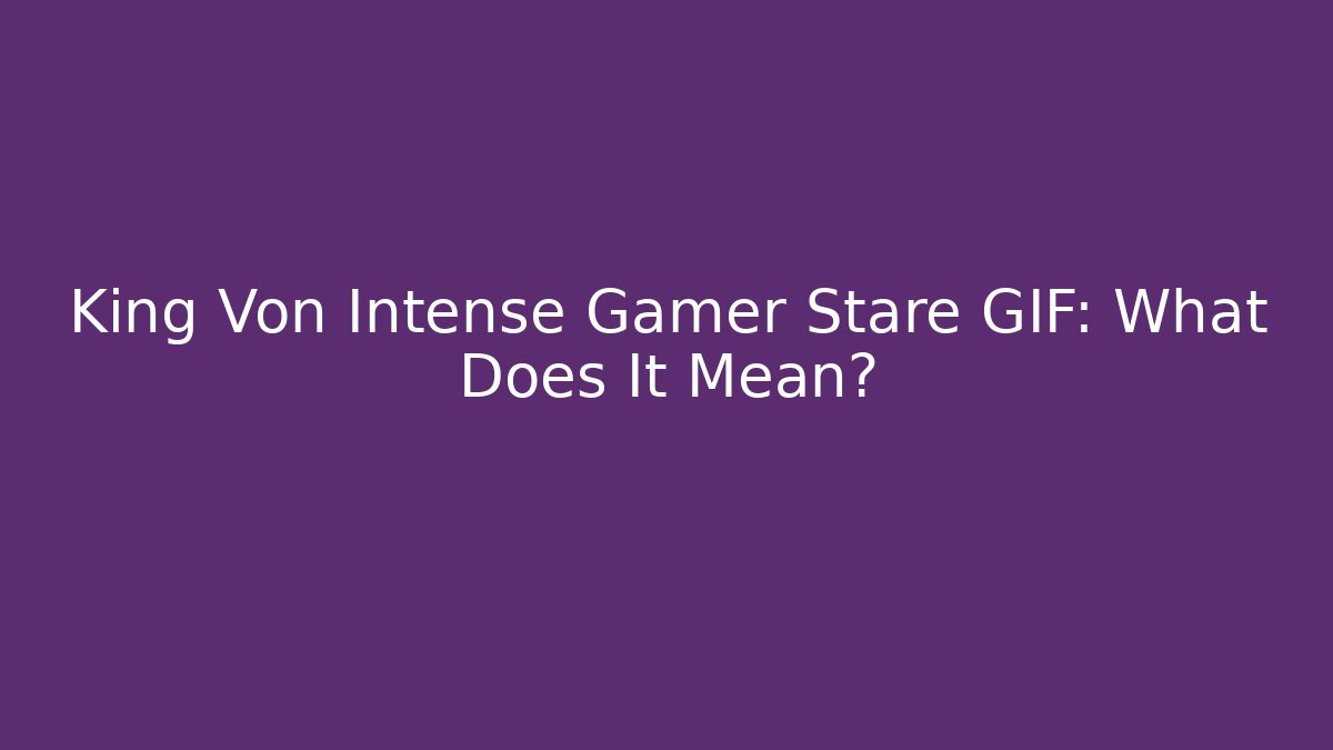 King Von Intense Gamer Stare GIF: What Does It Mean?