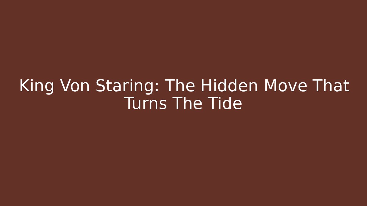 King Von Staring: The Hidden Move That Turns The Tide