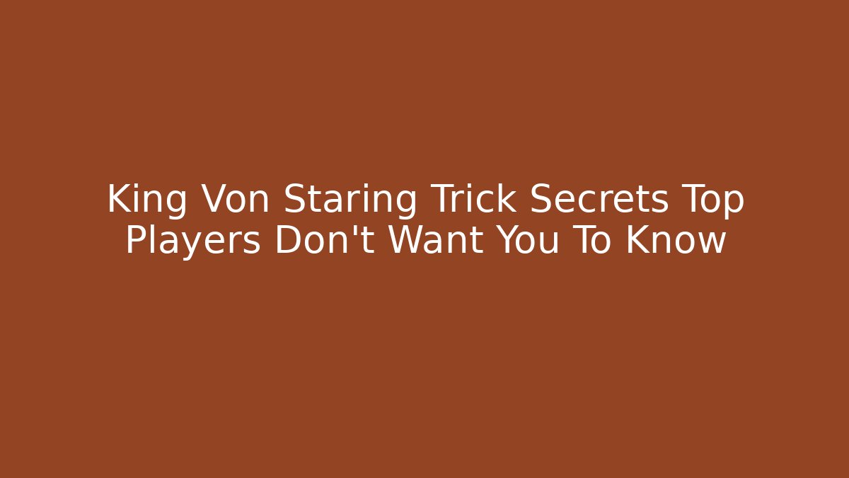 King Von Staring Trick Secrets Top Players Don't Want You To Know