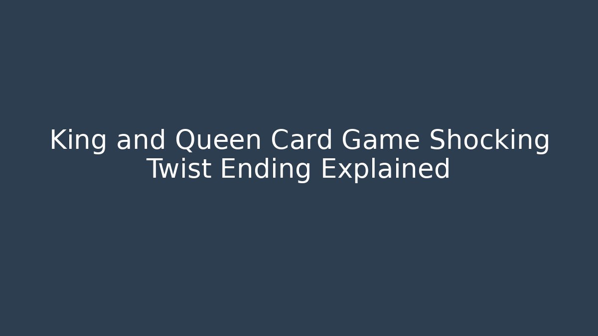 King and Queen Card Game Shocking Twist Ending Explained