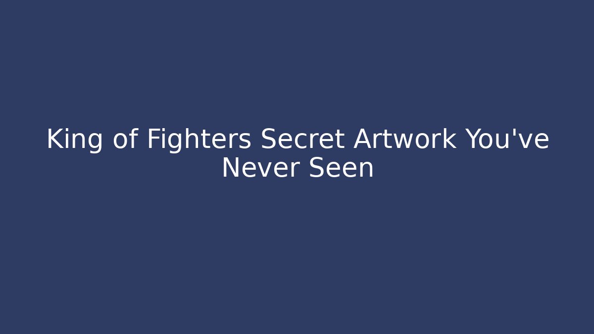 King of Fighters Secret Artwork You've Never Seen