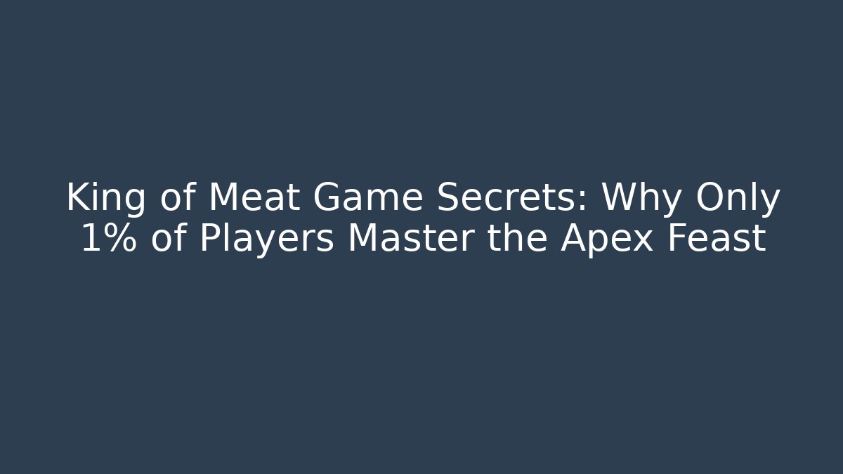 King of Meat Game Secrets: Why Only 1% of Players Master the Apex Feast