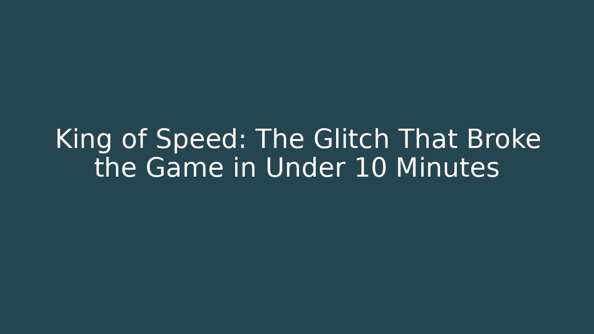 King of Speed: The Glitch That Broke the Game in Under 10 Minutes