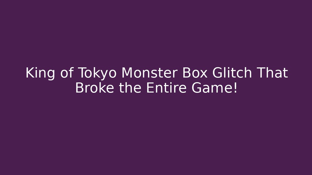 King of Tokyo Monster Box Glitch That Broke the Entire Game!