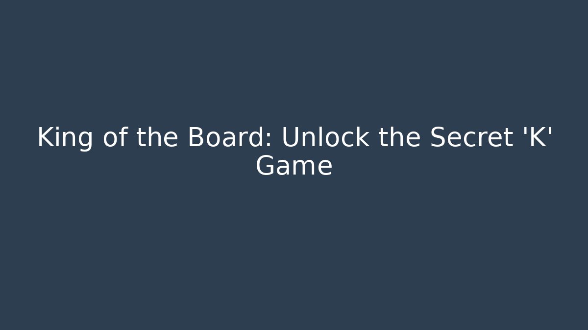 King of the Board: Unlock the Secret 'K' Game