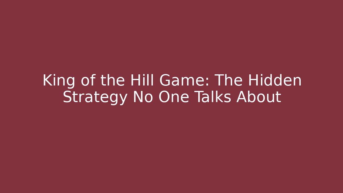 King of the Hill Game: The Hidden Strategy No One Talks About