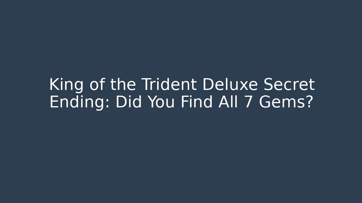 King of the Trident Deluxe Secret Ending: Did You Find All 7 Gems?