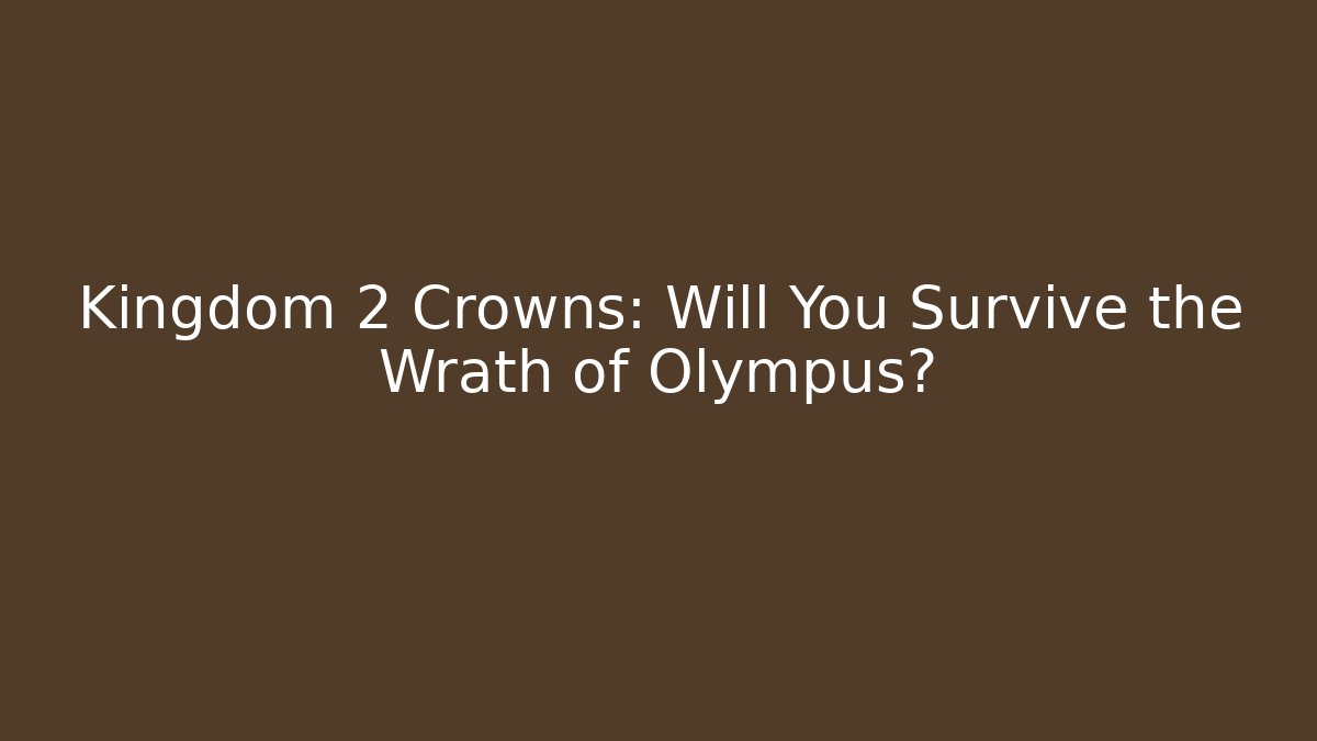 Kingdom 2 Crowns: Will You Survive the Wrath of Olympus?