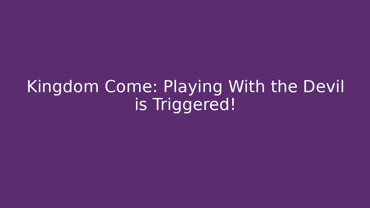 Kingdom Come: Playing With the Devil is Triggered! - Create More Assets
