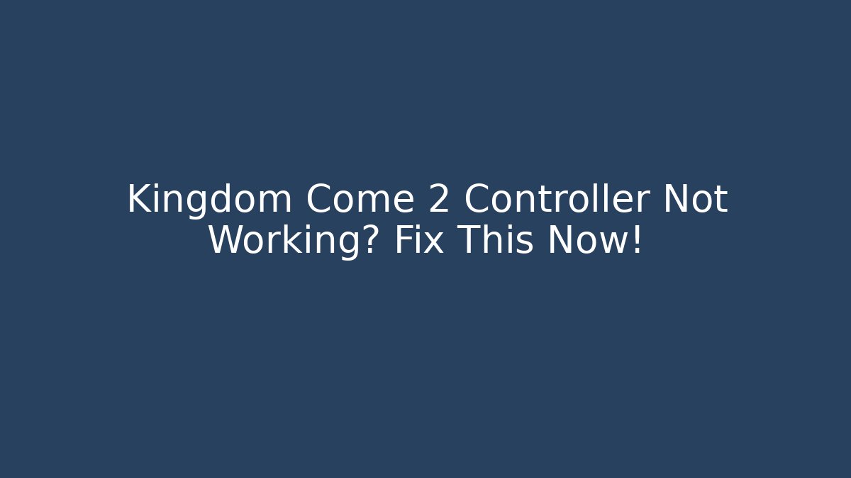 Kingdom Come 2 Controller Not Working? Fix This Now! - Create More Assets