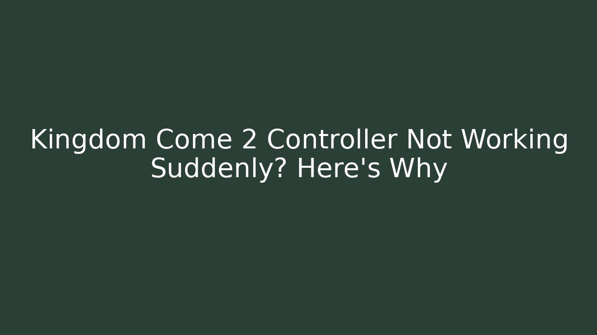 Kingdom Come 2 Controller Not Working Suddenly? Here’s Why
