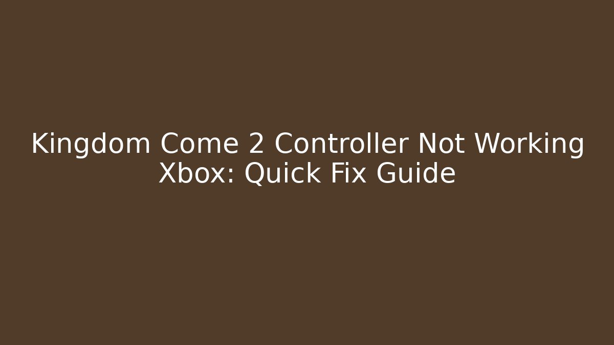 Kingdom Come 2 Controller Not Working Xbox: Quick Fix Guide