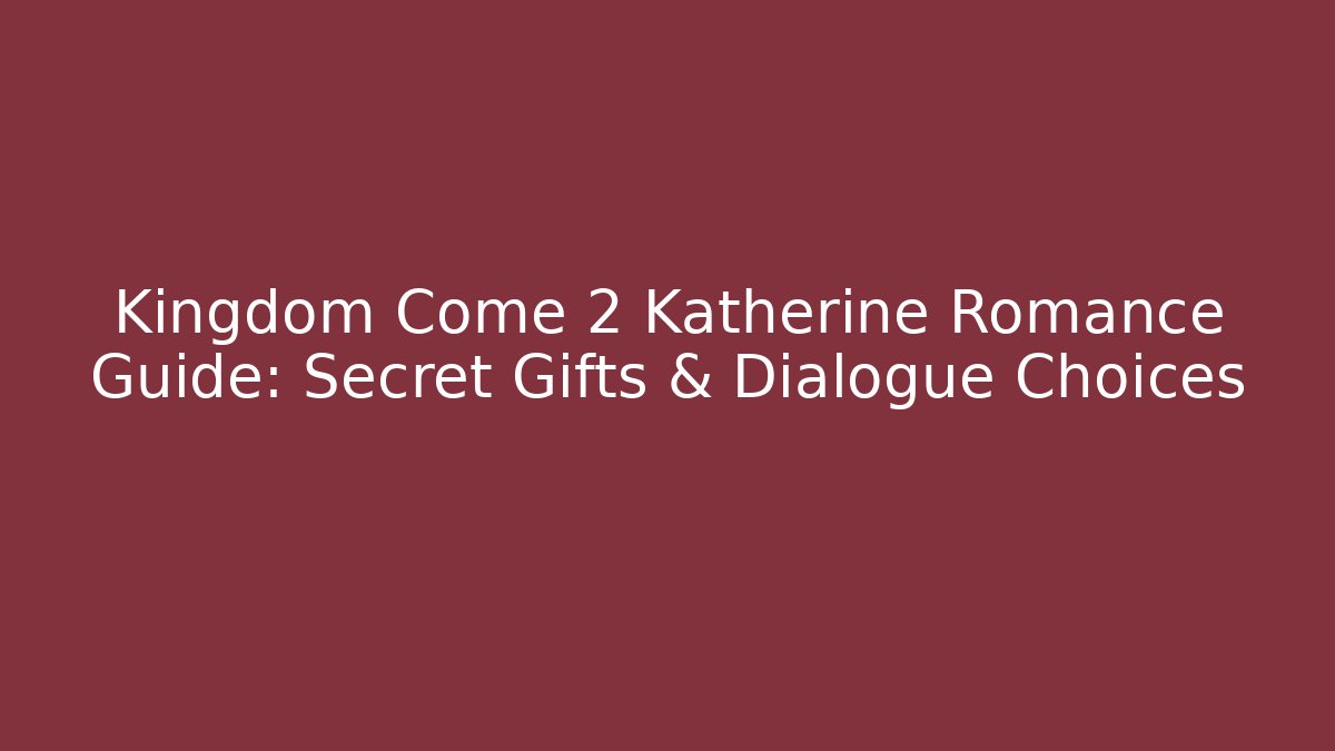 Kingdom Come 2 Katherine Romance Guide: Secret Gifts & Dialogue Choices