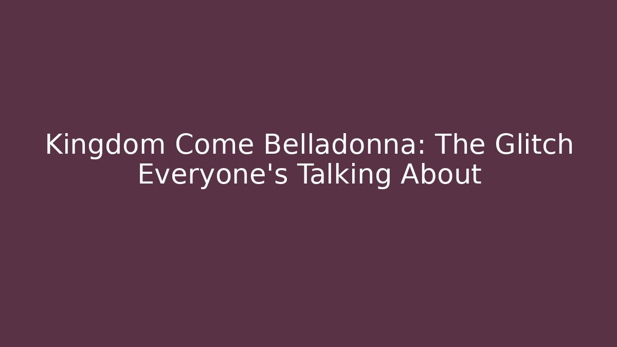 Kingdom Come Belladonna: The Glitch Everyone's Talking About - Create More Assets