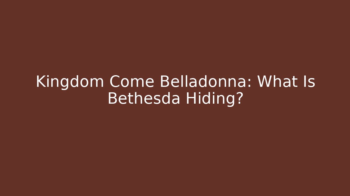 Kingdom Come Belladonna: What Is Bethesda Hiding?