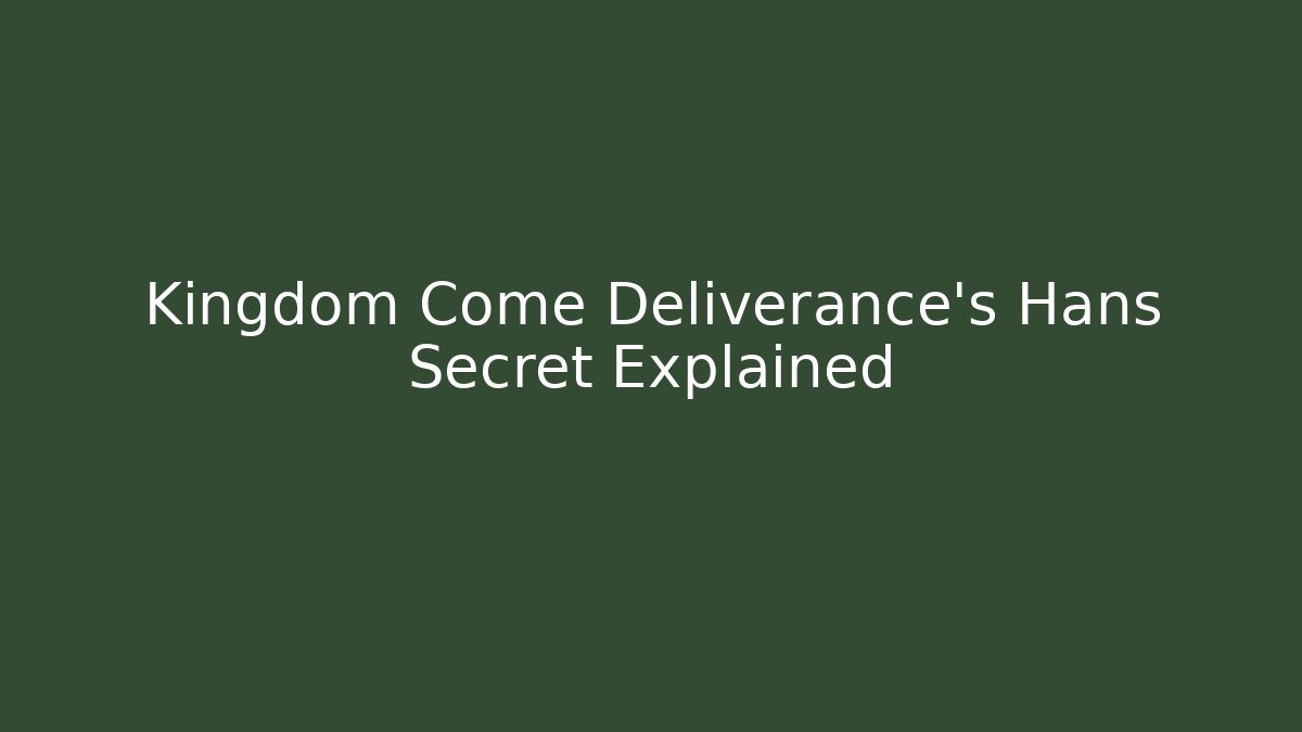 Kingdom Come Deliverance's Hans Secret Explained