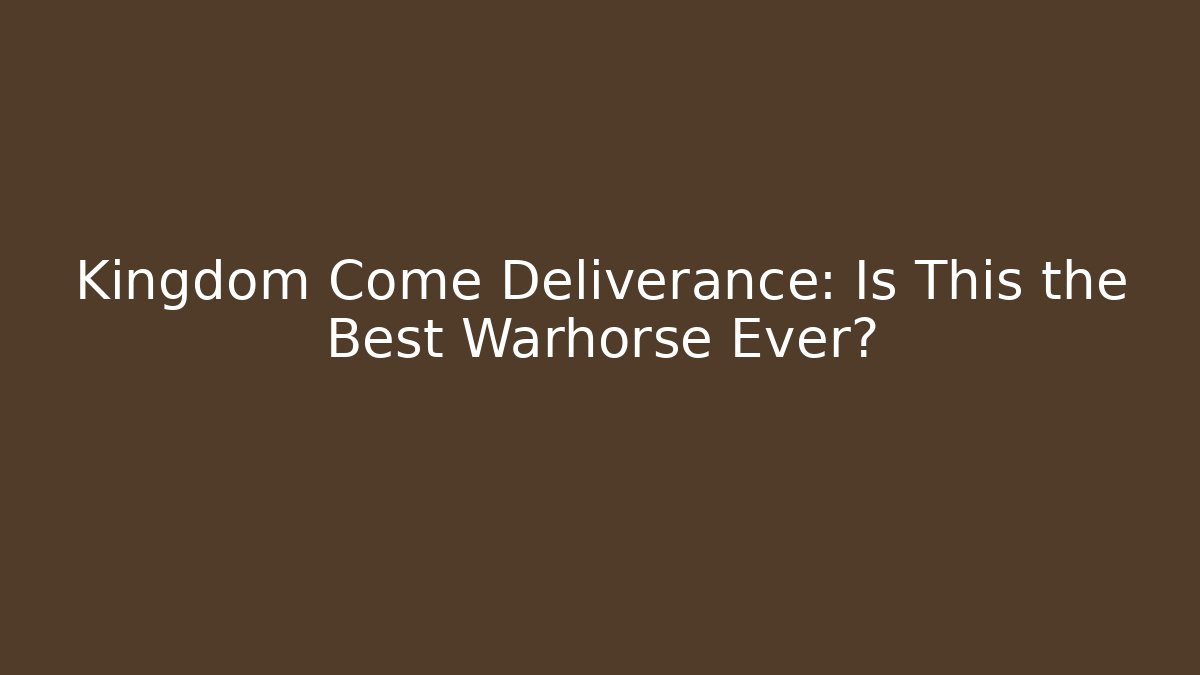 Kingdom Come Deliverance: Is This the Best Warhorse Ever?