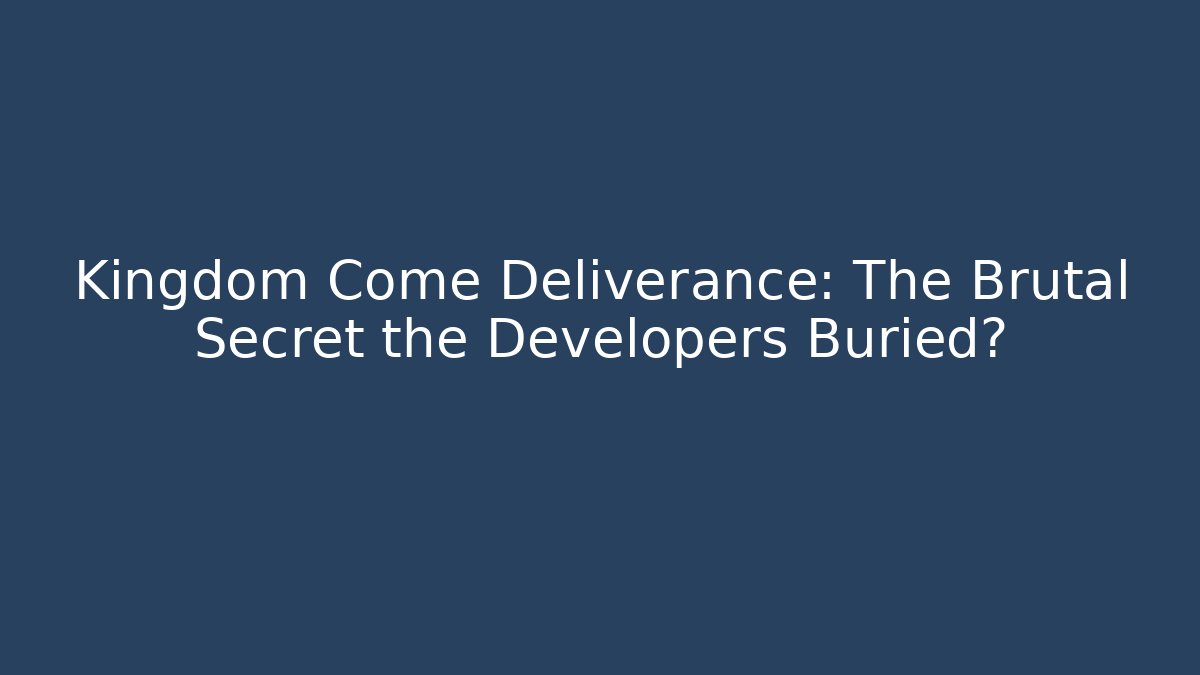 Kingdom Come Deliverance: The Brutal Secret the Developers Buried?