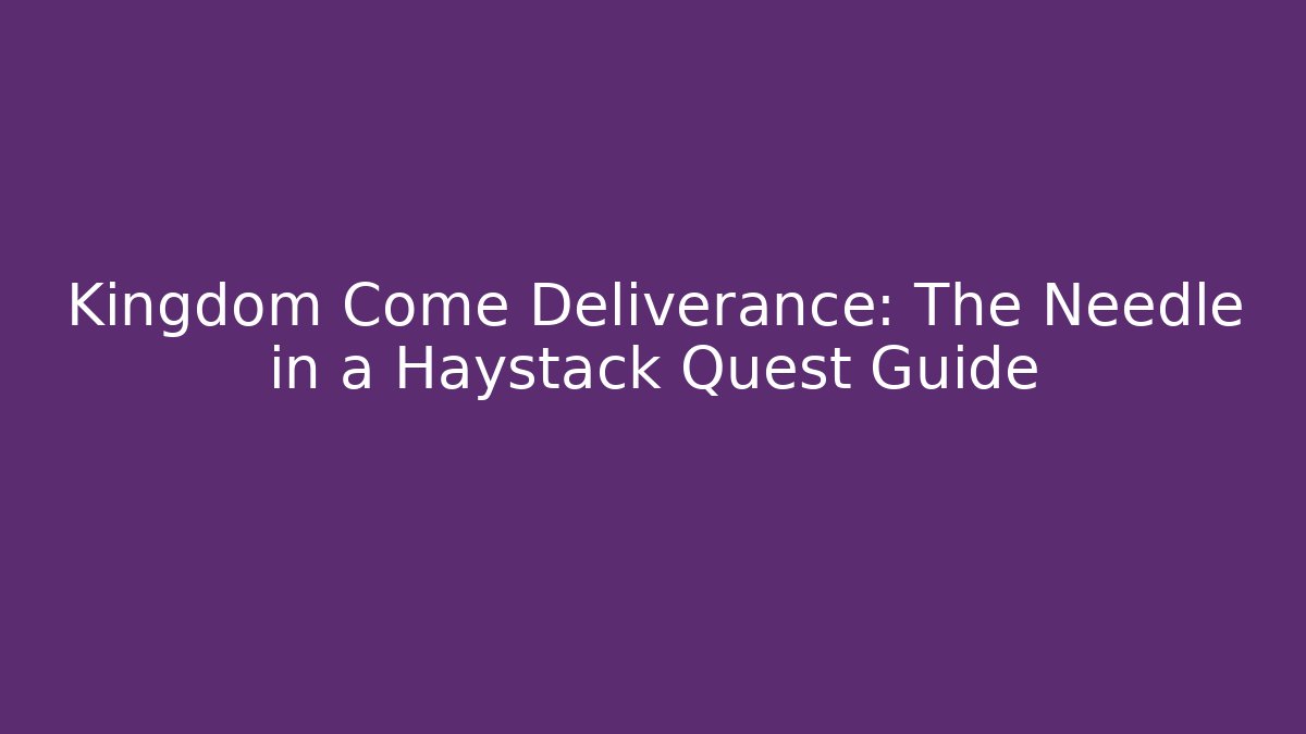 Kingdom Come Deliverance: The Needle in a Haystack Quest Guide