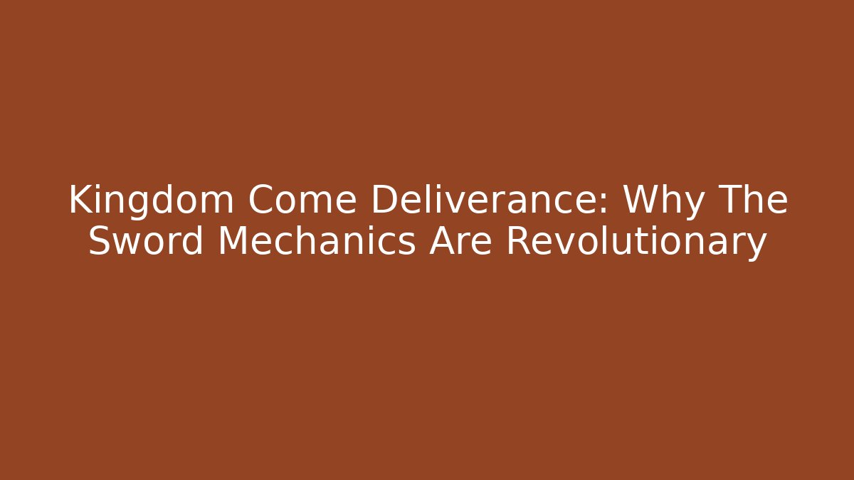 Kingdom Come Deliverance: Why The Sword Mechanics Are Revolutionary