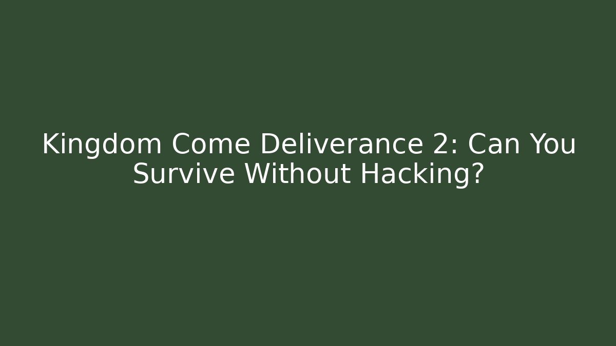 Kingdom Come Deliverance 2: Can You Survive Without Hacking?
