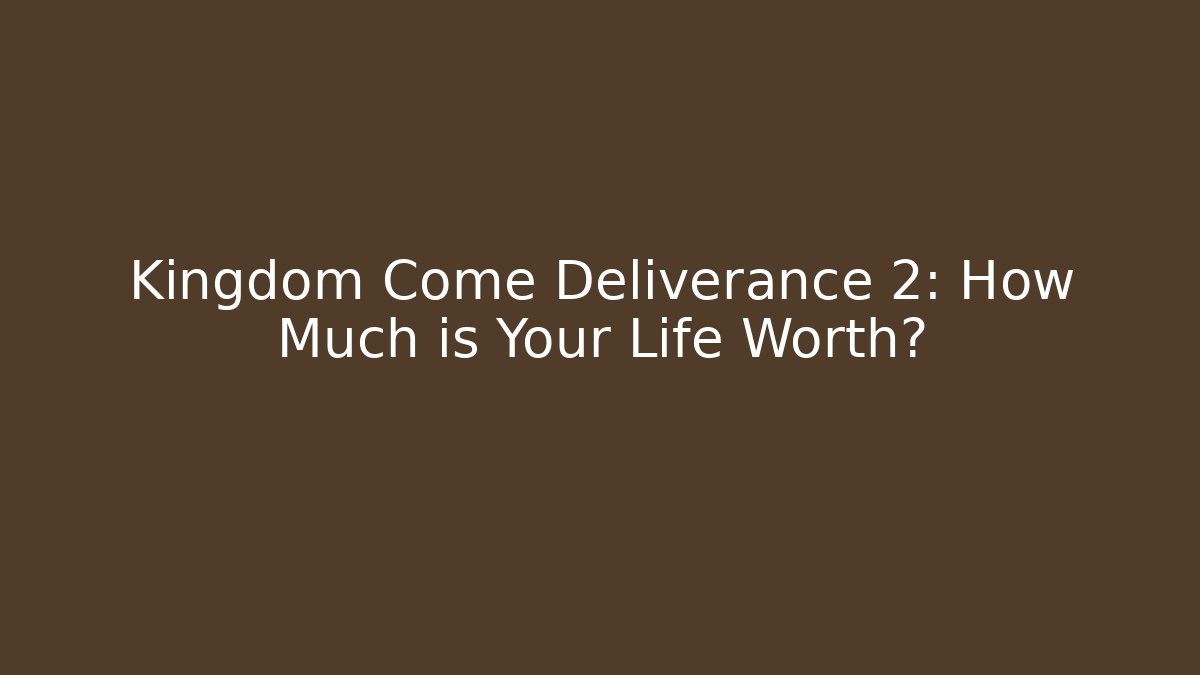 Kingdom Come Deliverance 2: How Much is Your Life Worth?