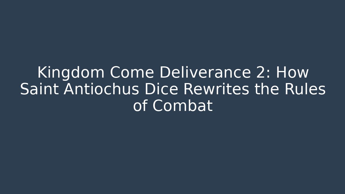 Kingdom Come Deliverance 2: How Saint Antiochus Dice Rewrites the Rules of Combat