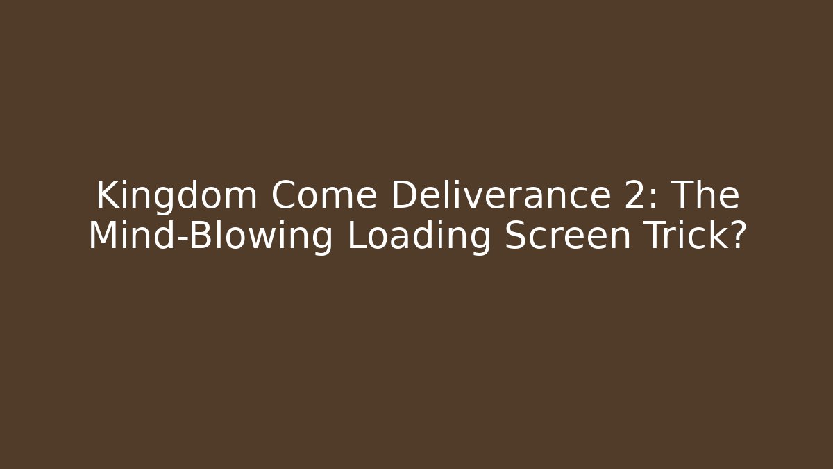 Kingdom Come Deliverance 2: The Mind-Blowing Loading Screen Trick?