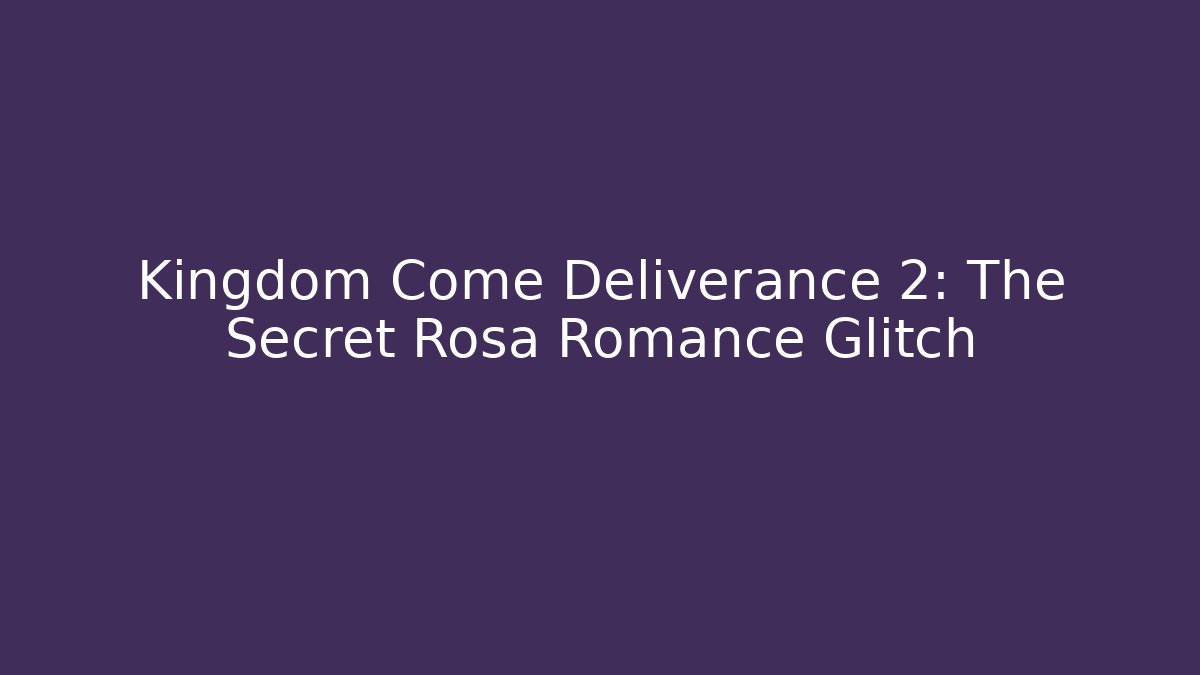 Kingdom Come Deliverance 2: The Secret Rosa Romance Glitch