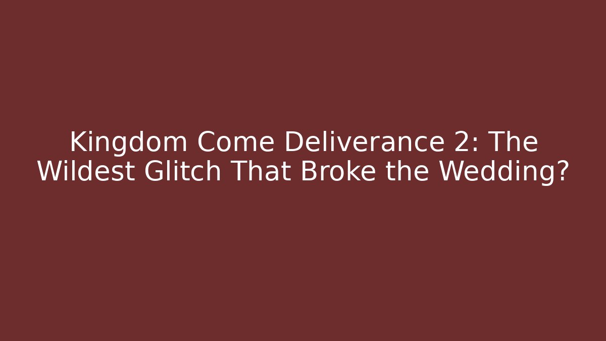 Kingdom Come Deliverance 2: The Wildest Glitch That Broke the Wedding?