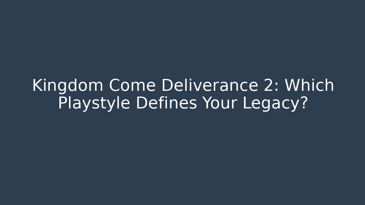 Kingdom Come Deliverance 2: Which Playstyle Defines Your Legacy?