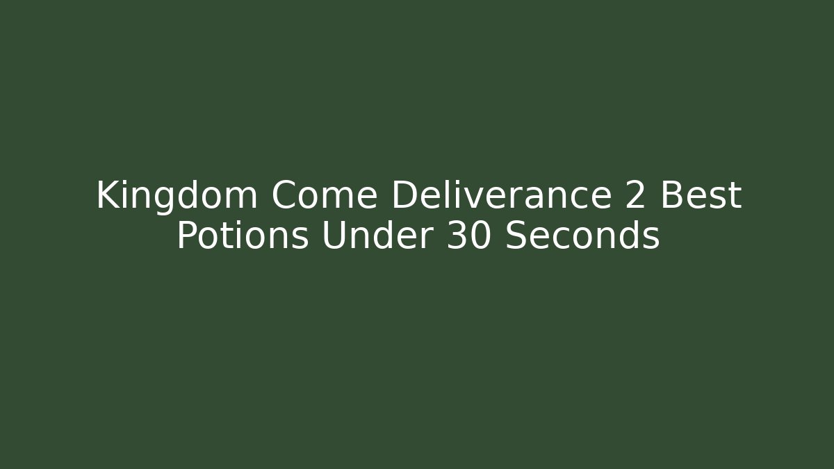 Kingdom Come Deliverance 2 Best Potions Under 30 Seconds