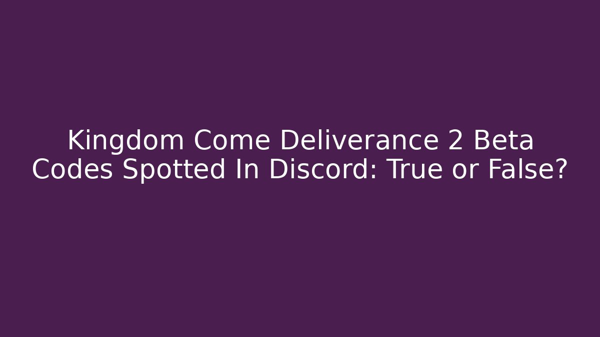 Kingdom Come Deliverance 2 Beta Codes Spotted In Discord: True or False?