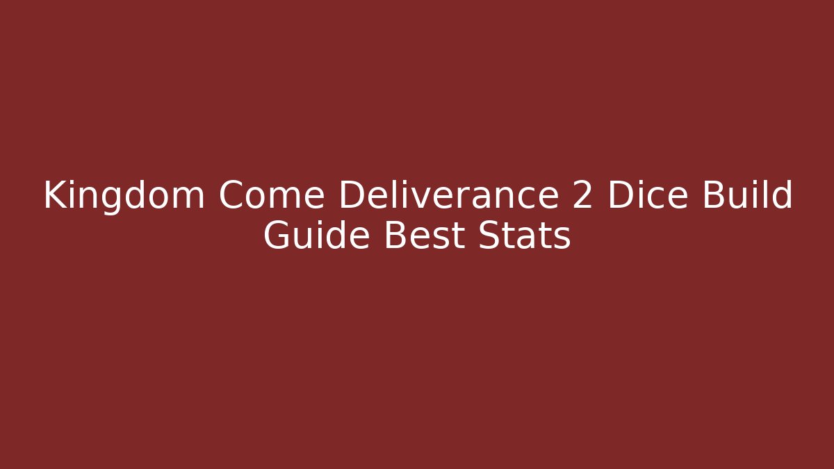Kingdom Come Deliverance 2 Dice Build Guide Best Stats - Create More Assets