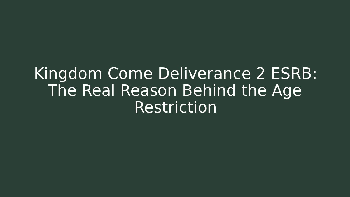 Kingdom Come Deliverance 2 ESRB: The Real Reason Behind the Age Restriction