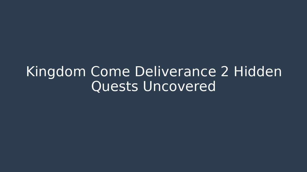Kingdom Come Deliverance 2 Hidden Quests Uncovered