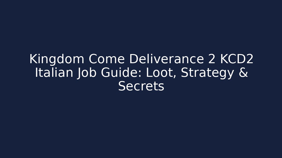 Kingdom Come Deliverance 2 KCD2 Italian Job Guide: Loot, Strategy & Secrets